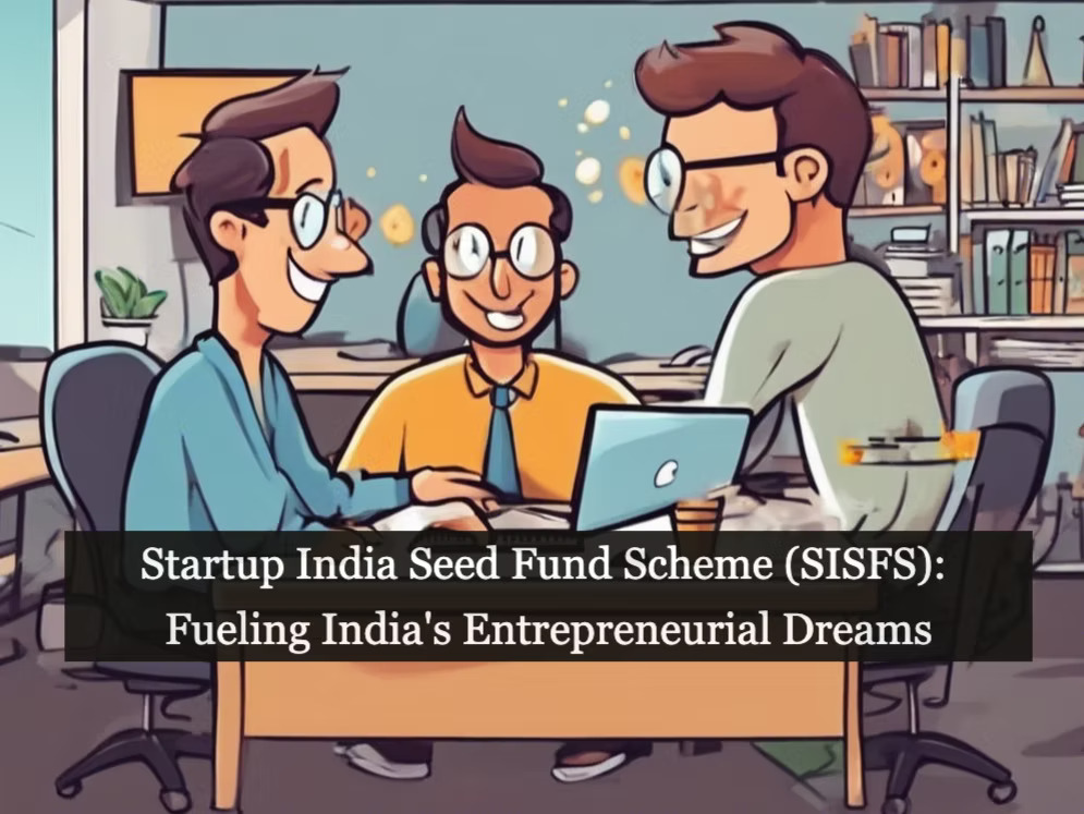 Startup India Seed Fund Scheme (SISFS): Fueling India's Entrepreneurial Dreams